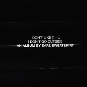 I Don't Like S**t, I Don't Go Outside: An Album by Earl Sweatshirt