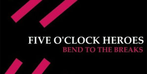 Five O'Clock Heroes - Bend To The Breaks