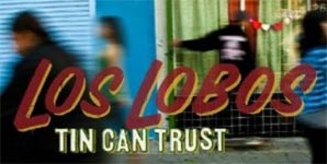 Los Lobos - Tin Can Trust Album Review
