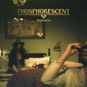 Phosphorescent - Muchacho Album Review