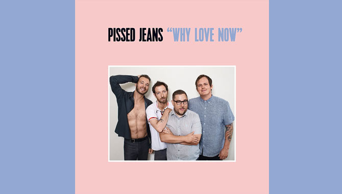 Pissed Jeans - Why Love Now Album Review