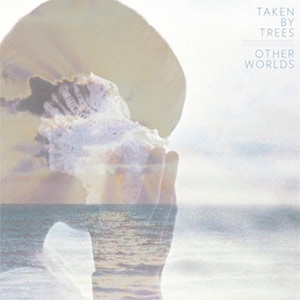 Taken By Trees - Other Worlds Album Review Album Review