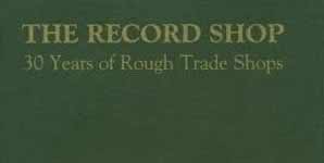 The Record Shop - 30 Years Of Rough Trade Shops