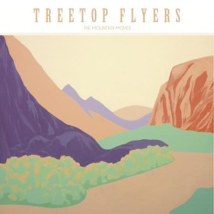 Treetop Flyers The Mountain Moves Album