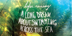 Tyler Ramsey - A Long Dream About Swimming Across The Sea