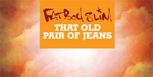 Fatboy Slim, That Old Pair Of Jeans, 