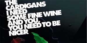 The Cardigans I need Some Fine Wine And You, You Need To Be Nicer Single